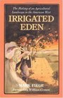 Irrigated Eden The Making of an Agricultural Landscape in the American West