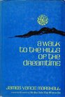 WALK INTO THE HILLS OF THE DREAMTIME