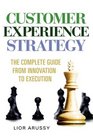 Customer Experience StrategyThe Complete Guide From Innovation to Execution Hard Back