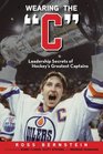 Wearing the C Leadership Secrets from Hockey's Greatest Captains