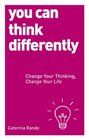 You Can Think Differently Change Your Thinking Change Your Life