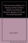 The American Nation A History of the United States Combined Volume Books a la Carte Plus MyHistoryLab