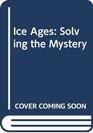 Ice Ages Solving the Mystery