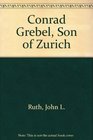 Conrad Grebel Son of Zurich