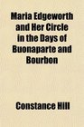 Maria Edgeworth and Her Circle in the Days of Buonaparte and Bourbon