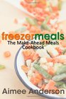 Freezer Meals The MakeAhead Meals Cookbook