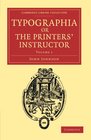 Typographia or The Printers' Instructor Including an Account of the Origin of Printing with Biographical Notices of the Printers of England from  Publishing and Libraries