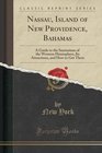 Nassau Island of New Providence Bahamas A Guide to the Sanitarium of the Western Hemisphere Its Attractions and How to Get There