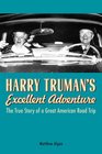 Harry Truman's Excellent Adventure The True Story of a Great American Road Trip