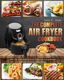 Air Fryer Cookbook: The Complete Air Fryer Cookbook With Top 100+ Healthy Quick & Easy Air Frying Recipes For Your Family Everyday Meals (Easy Cooking) (Volume 5)