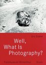 Well What Is Photography A Lecture on Photography on the Occasion of the 10th Anniversary of Fotomuseum Winterthur