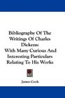 Bibliography Of The Writings Of Charles Dickens With Many Curious And Interesting Particulars Relating To His Works
