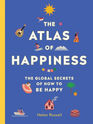 The Atlas of Happiness The Global Secrets of How to Be Happy