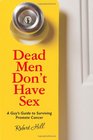 Dead Men Don't Have Sex A Guy's Guide to Surviving Prostrate Cancer