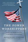 The Power Worshippers: Inside the Dangerous Rise of Religious Nationalism