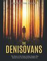 The Denisovans: The History of the Extinct Archaic Humans Who Spread Across Asia during the Paleolithic Era