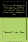 New towns Laboratories for democracy  report of the Twentieth Century Fund Task Force on Governance of New Towns  background paper