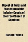Digest of Rules and Procedure of the Inferior Courts of the Free Church of Scotland
