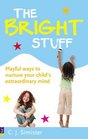 The Bright Stuff: Playful Ways to Nurture Your Child's Extraordinary Mind