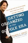 Getting Organized in the Google Era How to Get Stuff out of Your Head Find It When You Need It and Get It Done Right