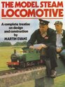 The Model Steam Locomotive A Complete Treatise on Design and Construction