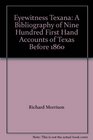 Eyewitness Texana A Bibliography of Nine Hundred First Hand Accounts of Texas Before 1860