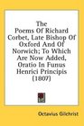 The Poems Of Richard Corbet Late Bishop Of Oxford And Of Norwich To Which Are Now Added Oratio In Funus Henrici Principis