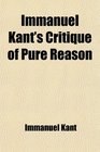 Immanuel Kant's Critique of Pure Reason; The Critique of Pure Reason as Illustrated by a Sketch of the Development of Occidental Philosophy, by