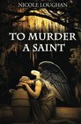 To Murder a Saint (Saints) (Volume 1)