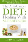 The AntiCancer Diet Healing With Superfoods 21 Simple and Tasty Recipes That Fight Cancer