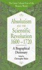 Absolutism and the Scientific Revolution 16001720 A Biographical Dictionary