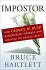 Impostor  How George W Bush Bankrupted America and Betrayed the Reagan Legacy