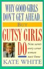 Why Good Girls Don't Get Ahead... But Gutsy Girls Do : Nine Secrets Every Career Woman Must Know