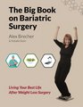 The BIG Book on Bariatric Surgery Living Your Best Life After Weight Loss Surgery