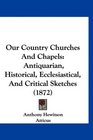 Our Country Churches And Chapels Antiquarian Historical Ecclesiastical And Critical Sketches