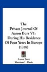 The Private Journal Of Aaron Burr V1 During His Residence Of Four Years In Europe