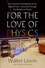 For the Love of Physics From the End of the Rainbow to the Edge Of Time  A Journey Through the Wonders of Physics