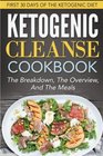 Ketogenic Cleanse Cookbook: First 30 Days Of The Ketogenic Diet-The Breakdown, The Overview, And The Meals