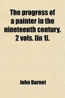 The progress of a painter in the nineteenth century 2 vols