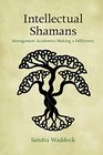 Intellectual Shamans Management Academics Making a Difference