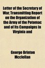 Letter of the Secretary of War Transmitting Report on the Organization of the Army of the Potomac and of Its Campaigns in Virginia and