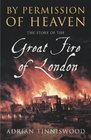 By Permission of Heaven The True Story of the Great Fire of London