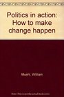 Politics in action How to make change happen