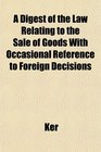 A Digest of the Law Relating to the Sale of Goods With Occasional Reference to Foreign Decisions
