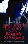 Hell Hath No Fury Like a Woman Scorned True Stories of Women Who Kill