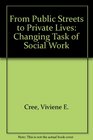 From Public Streets to Private Lives The Changing Task of Social Work