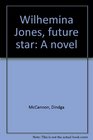 Wilhemina Jones future star A novel