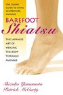 Barefoot Shiatsu The Japanese Art of Healing the Body through Massage