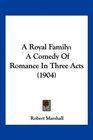 A Royal Family A Comedy Of Romance In Three Acts