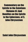 Commentary on the Epistle to the Galatians  And Homilies on the Epistle to the Ephesians of S John Chrysostom